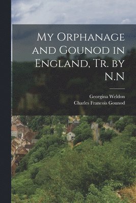 bokomslag My Orphanage and Gounod in England, Tr. by N.N