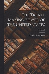 bokomslag The Treaty Making Power of the United States; Volume 2