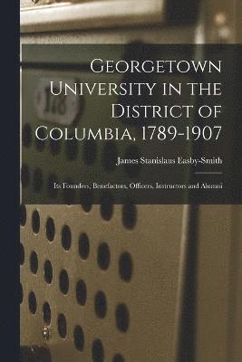 Georgetown University in the District of Columbia, 1789-1907 1