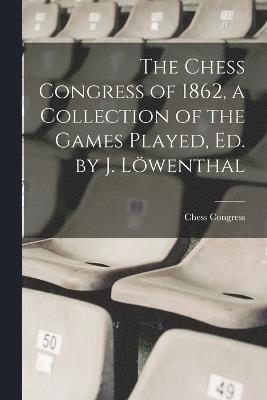 bokomslag The Chess Congress of 1862, a Collection of the Games Played, Ed. by J. Lwenthal