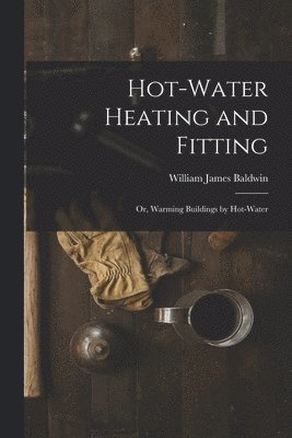 William James Baldwin - Hot-Water Heating and Fitting, Häftad