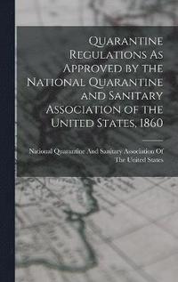 bokomslag Quarantine Regulations As Approved by the National Quarantine and Sanitary Association of the United States, 1860