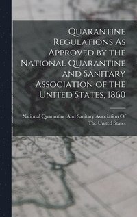 bokomslag Quarantine Regulations As Approved by the National Quarantine and Sanitary Association of the United States, 1860