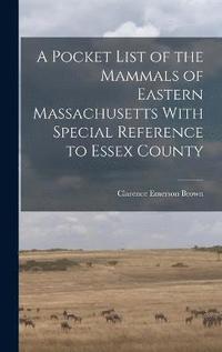 bokomslag A Pocket List of the Mammals of Eastern Massachusetts With Special Reference to Essex County