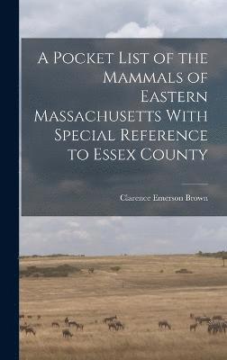 A Pocket List of the Mammals of Eastern Massachusetts With Special Reference to Essex County 1