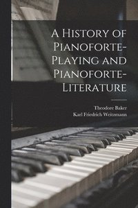 bokomslag A History of Pianoforte-Playing and Pianoforte-Literature