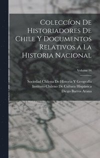 bokomslag Coleccon De Historiadores De Chile Y Documentos Relativos a La Historia Nacional; Volume 16