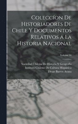 bokomslag Coleccon De Historiadores De Chile Y Documentos Relativos a La Historia Nacional; Volume 16