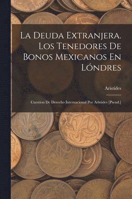 Aristides - Deuda Extranjera. Los Tenedores De Bonos Mexicanos En Lóndres, Häftad