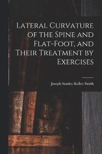 bokomslag Lateral Curvature of the Spine and Flat-Foot, and Their Treatment by Exercises