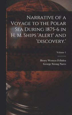 Narrative of a Voyage to the Polar Sea During 1875-6 in H. M. Ships 'alert' and 'discovery.'; Volume 1 1