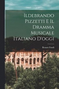 bokomslag Ildebrando Pizzetti E Il Dramma Musicale Italiano D'oggi