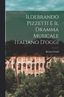 Ildebrando Pizzetti E Il Dramma Musicale Italiano D'oggi 1