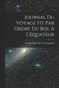 bokomslag Journal Du Voyage Fit Par Ordre Du Roi,  L'quateur