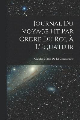 Charles Marie De La Condamine - Journal Du Voyage Fit Par Ordre Du Roi, À L'équateur, Häftad
