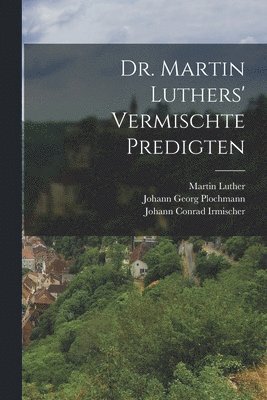 Dr. Martin Luthers' vermischte Predigten 1