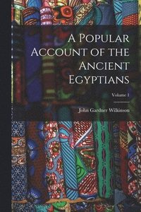 bokomslag A Popular Account of the Ancient Egyptians; Volume 1