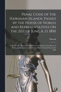 bokomslag Penal Code of the Hawaiian Islands, Passed by the House of Nobles and Representatives On the 21St of June, A. D. 1850