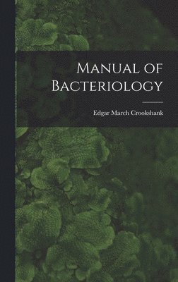Edgar March Crookshank - Manual of Bacteriology, Inbunden