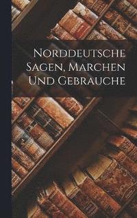 bokomslag Norddeutsche Sagen, Marchen Und Gebrauche