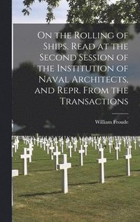 bokomslag On the Rolling of Ships. Read at the Second Session of the Institution of Naval Architects, and Repr. From the Transactions