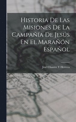 Historia De Las Misiones De La Campaa De Jess En El Maran Espaol 1