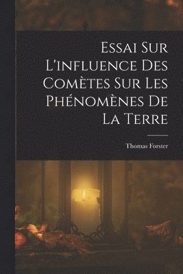 Thomas Forster - Essai Sur L'influence Des Comètes Sur Les Phénomènes De La Terre, Häftad