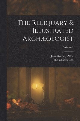 bokomslag The Reliquary & Illustrated Archologist; Volume 1