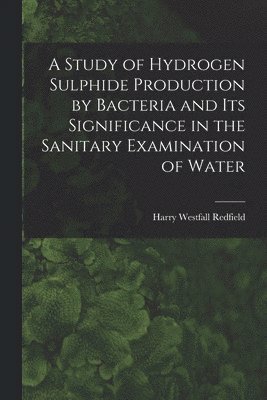 bokomslag Study of Hydrogen Sulphide Production by Bacteria and Its Significance in the Sanitary Examination of Water