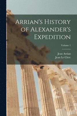 bokomslag Arrian's History of Alexander's Expedition; Volume 1