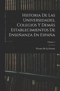 bokomslag Historia De Las Universidades, Colegios Y Dems Establecimientos De Enseanza En Espaa; Volume 1