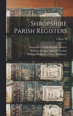 William Phillimore Watts Phillimore, William George Dimock Fletcher - Shropshire Parish Registers; Volume 10, Inbunden