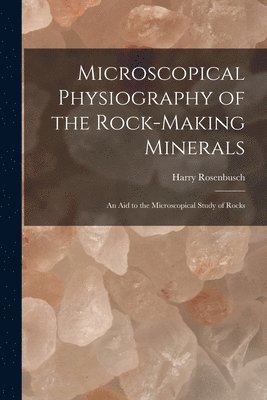 Microscopical Physiography of the Rock-Making Minerals