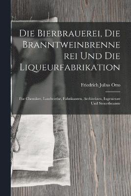 bokomslag Die Bierbrauerei, Die Branntweinbrennerei und die Liqueurfabrikation