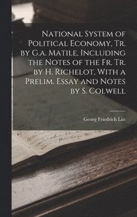 bokomslag National System of Political Economy, Tr. by G.a. Matile, Including the Notes of the Fr. Tr. by H. Richelot, With a Prelim. Essay and Notes by S. Colwell