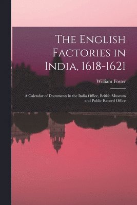 William Foster - English Factories in India, 1618-1621, Häftad