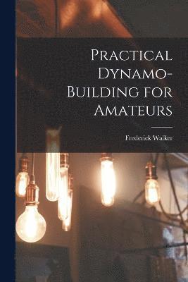 Frederick Walker - Practical Dynamo-Building for Amateurs, Häftad