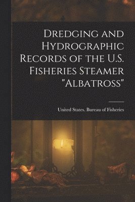 bokomslag Dredging and Hydrographic Records of the U.S. Fisheries Steamer &quot;Albatross&quot;