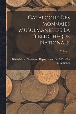 Bibliothèque Nationale (France) Dépar - Catalogue Des Monnaies Musulmanes De La Bibliothèque Nationale; Volume 1, Häftad