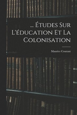 ... Études Sur L'éducation Et La Colonisation