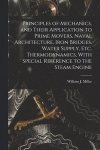 bokomslag Principles of Mechanics, and Their Application to Prime Movers, Naval Architecture, Iron Bridges, Water Supply, Etc. Thermodynamics, With Special Reference to the Steam Engine