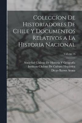 bokomslag Coleccon De Historiadores De Chile Y Documentos Relativos a La Historia Nacional; Volume 16