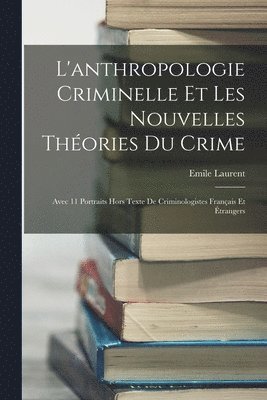 Emile Laurent - L'anthropologie Criminelle Et Les Nouvelles Théories Du Crime, Häftad