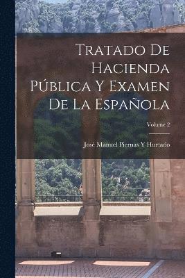 Tratado De Hacienda Pblica Y Examen De La Espaola; Volume 2 1