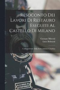 bokomslag Resoconto Dei Lavori Di Restauro Eseguiti Al Castello Di Milano
