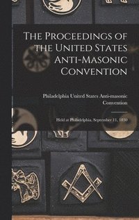 bokomslag The Proceedings of the United States Anti-Masonic Convention