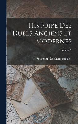 Histoire Des Duels Anciens Et Modernes; Volume 2 1