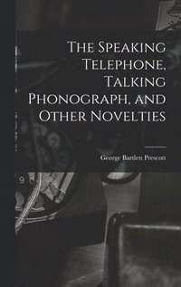 bokomslag Speaking Telephone, Talking Phonograph, and Other Novelties