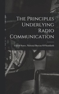 bokomslag The Principles Underlying Radio Communication