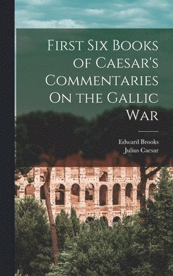 Julius Caesar, Edward Brooks - First Six Books of Caesar's Commentaries On the Gallic War, Inbunden